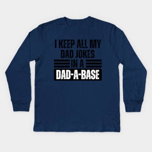 I Keep All My Dad Jokes in A Dad-A-Base - Hilarious Father's Day Jokes Gift Idea for Dad Kids Long Sleeve T-Shirt